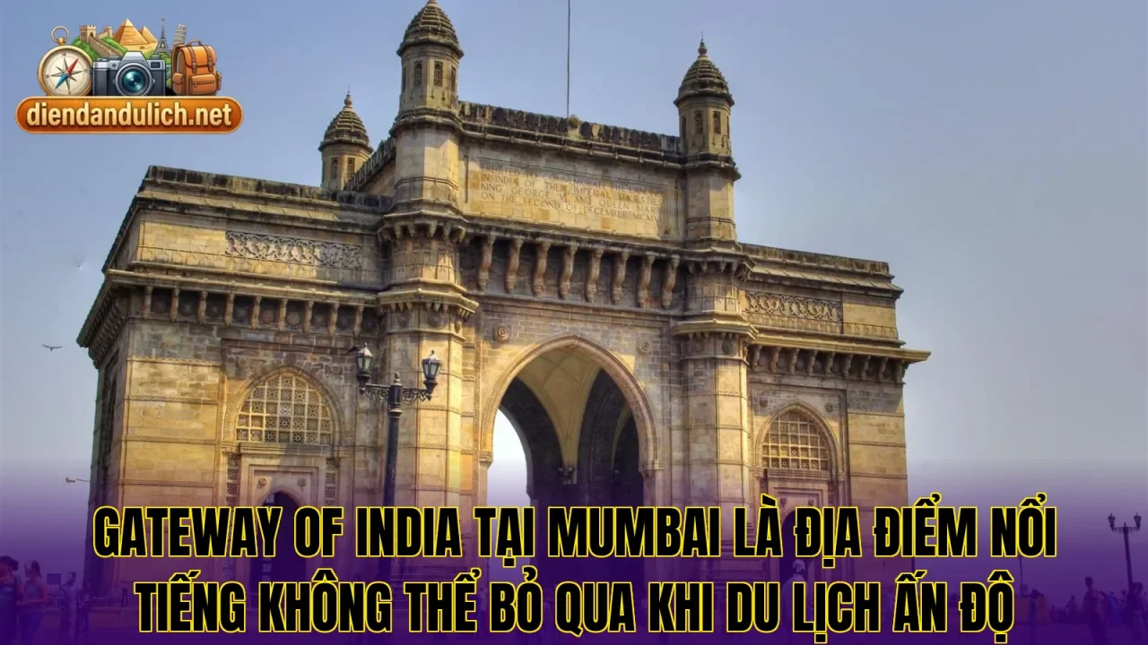 Gateway of India tại Mumbai là địa điểm nổi tiếng không thể bỏ qua khi du lịch Ấn Độ
