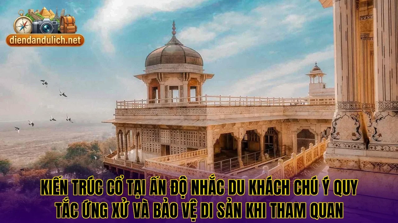 Kiến trúc cổ tại Ấn Độ nhắc du khách chú ý quy tắc ứng xử và bảo vệ di sản khi tham quan