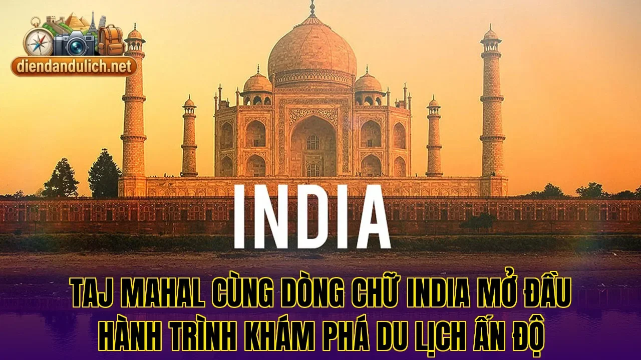 Taj Mahal cùng dòng chữ India mở đầu hành trình khám phá du lịch Ấn Độ