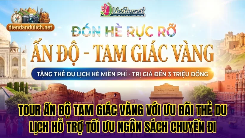 Tour Ấn Độ Tam Giác Vàng với ưu đãi thẻ du lịch hỗ trợ tối ưu ngân sách chuyến đi