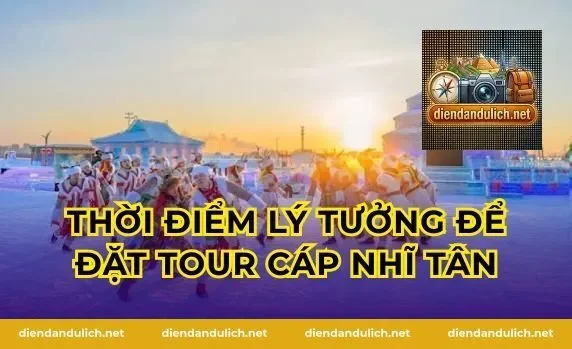 Thời điểm lý tưởng để đặt tour Cáp Nhĩ Tân